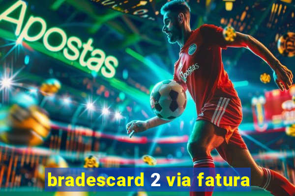 bradescard 2 via fatura